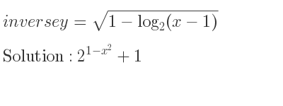 The inverse of y=sqrt(1-log_{2)(x-1)} is 2^{1-x^2}+1